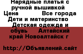 Нарядные платья с ручной вышивкой › Цена ­ 2 000 - Все города Дети и материнство » Детская одежда и обувь   . Алтайский край,Новоалтайск г.